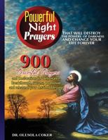Powerful Night prayers That will destroy the powers of darkness and change Your life forever: 900 Powerful prayers and Declarations for Deliverance, Breakthrough, success, promotion, and release of yo 1545347786 Book Cover