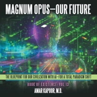 Magnum Opus-Our Future: The Blueprint for Our Civilization with AI-for a Total Paradigm Shift 1665774525 Book Cover