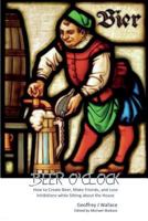 Beer O'Clock: How to create beer, make friends and lose inhibitions while sitting around the house 0648427706 Book Cover