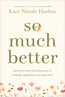 So Much Better: Daring to Trust God When You're Waiting, Impatient, and Expectant B0GQP5VP2R Book Cover