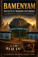 BAMENYAM: ROYAUTÉ ET MÉMOIRE HISTORIQUE : DES ORIGINES À L’ÉPOQUE CONTEMPORAINE (French Edition) B0HDJRLPT9 Book Cover