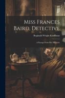 Miss Frances Baird, Detective: A Passage From Her Memoirs 1020716649 Book Cover