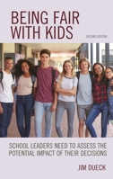 Being Fair with Kids: School Leaders Need to Assess the Potential Impact of Their Decisions, Second Edition 1475855621 Book Cover
