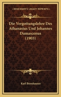 Die Vergottungslehre Des Athanasius Und Johannes Damascenus (1903) 1168359716 Book Cover