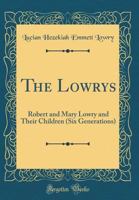 The Lowrys: Robert and Mary Lowry and Their Children (Six Generations) (Classic Reprint) 0267862547 Book Cover
