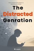 The Distracted Genration: How Constant Stimulation Is Rewiring Our Minds — and How to Reclaim Deep Focus B0GSKGQSQK Book Cover