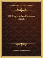 Die Ungarischen Ruthenen (1862) 1168376750 Book Cover