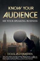 Know Your Audience: 10X Your Speaking Business 1945446420 Book Cover