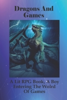 Dragons And Games: A Lit RPG Book, A Boy Entering The Wolrd Of Games: Rpg Playing Dnd Book B097XB93TS Book Cover