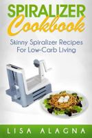 Spiralizer Cookbook: Skinny Spiralizer Recipes for Low-Carb Living 1546522530 Book Cover