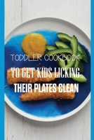 Toddler Cookbook To Get Kids Licking Their Plates Clean: Cookbook For Kids B08RRDF88K Book Cover