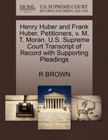 Henry Huber and Frank Huber, Petitioners, v. M. T. Moran. U.S. Supreme Court Transcript of Record with Supporting Pleadings 127034109X Book Cover