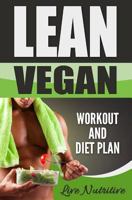 Lean Vegan: Work Out and Diet Plan: 25+ Healthy Vegan Recipes for Weight Loss, Boundless Energy & a Lean Body 1535494557 Book Cover