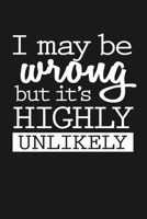 I May Be Wrong But It's Unlikely: Notebook: Funny Blank Lined Journal 1671270193 Book Cover