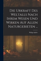 Die Urkraft Des Weltalls Nach Ihrem Wesen Und Wirken Auf Allen Naturgebieten ... 1018407359 Book Cover