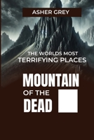 MOUNTAIN OF THE DEAD: The World's Most Terrifying Places B0DZ5KQMGG Book Cover