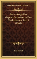 Die Anfange Der Gegenreformation In Den Niederlanden, Part 1 (1903) 1161064699 Book Cover
