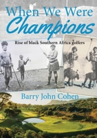 When We Were Champions: Rise of Black Africa Southern Africa Golfers (History of Black Golf) 0796188793 Book Cover