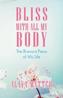 Bliss with All My Body: The Bravura Piece of My Life 198221743X Book Cover