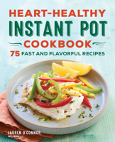 Heart-Healthy Instant Pot Cookbook: 75 Fast and Flavorful Recipes 1638077622 Book Cover