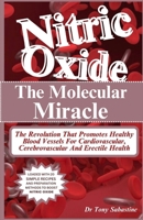 Nitric Oxide the Molecular Miracle: The Revolution That Promotes Healthy Blood Vessels For Cardiovascular, Cerebrovascular And Erectile Health B0CQ74HYBD Book Cover