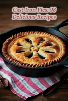 Cast Iron Pies: 98 Delicious Recipes B0CL76S51T Book Cover