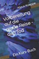 Vorbereitung auf die große Reise - den Tod: Ein Kurs-Buch 1790211433 Book Cover