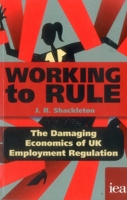 Working to Rule: The Damaging Economics of UK Employment Regulation 0255367430 Book Cover