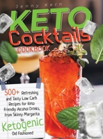 Keto Cocktails Cookbook: 500+ Refreshing and Tasty Low Carb Recipes for Keto Friendly Alcohol Drinks, from Skinny Margarita to Ketogenic Old Fashioned 1802894578 Book Cover