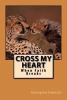 Cross My Heart: When Faith Breaks 147927271X Book Cover