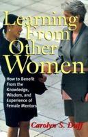 Learning From Other Women: How to Benefit From the Knowledge, Wisdom, and Experience of Female Mentors 0814404553 Book Cover