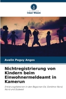 Nichtregistrierung von Kindern beim Einwohnermeldeamt in Kamerun: Erklärungsfaktoren in den Regionen Est, Extrême-Nord, Nord und Südwest 6206212920 Book Cover
