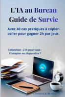 L'IA au Bureau : Guide de Survie: Avec 40 cas pratiques à copier-coller pour gagner 2h par jour. (L’IA pour tous : s’adapter ou disparaitre ? La ... référence pour comprendre et utiliser l'IA) B0G47VF88M Book Cover