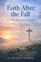Faith After The Fall: A 30-Day Recovery Devotional By Amanda K. Riveron B0GMB9B78T Book Cover