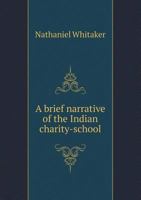 A Brief Narrative of the Indian Charity-school in Lebanon in Connecticut, New England: Founded and Carried on by That Faithful Servant of God, the Rev. Mr. Eleazar Wheelock 1170260683 Book Cover