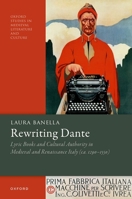 Rewriting Dante: Lyric Books and Cultural Authority in Medieval and Renaissance Italy (ca. 1290–1550) (Oxford Studies in Medieval Literature and Culture) 0197905560 Book Cover