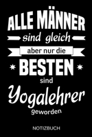 Alle M�nner sind gleich aber nur die besten sind Yogalehrer geworden: A5 Notizbuch - Liniert 120 Seiten - Geschenk/Geschenkidee zum Geburtstag - Weihnachten - Ostern - Vatertag - Muttertag - Namenstag 1703075757 Book Cover