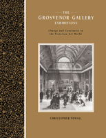 The Grosvenor Gallery Exhibitions: Change and Continuity in the Victorian Art World (Art Patrons and Public) 0521612128 Book Cover