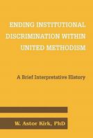 Ending Institutional Discrimination Within United Methodism: A Brief Interpretative History 0557849896 Book Cover
