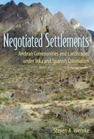Negotiated Settlements: Andean Communities and Landscapes under Inka and Spanish Colonialism 0813060931 Book Cover