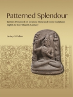 Patterned Splendour: Textiles Presented on Javanese Metal and Stone Sculptures; Eighth to Fifteenth Century 9814881848 Book Cover