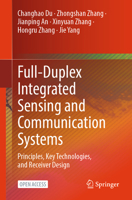 Full-Duplex Integrated Sensing and Communication Systems: Principles, Key Technologies, and Receiver Design 9819204690 Book Cover