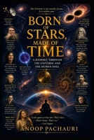 Born of Stars, Made of Time: A Journey Through the Universe and the Human Soul B0GZ6GH7Y7 Book Cover