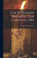 Zur Würdigen Andacht Der Christen, 1784 1022398296 Book Cover