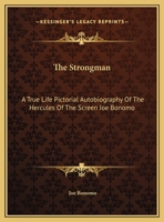 The Strongman: A True Life Pictorial Autobiography Of The Hercules Of The Screen Joe Bonomo 1163166901 Book Cover