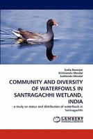 COMMUNITY AND DIVERSITY OF WATERFOWLS IN SANTRAGACHHI WETLAND, INDIA: - a study on status and distribution of waterfowls in Santragachhi 384438023X Book Cover