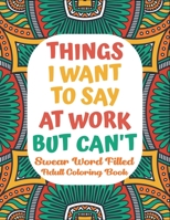 Things I Want To Say At Work But Can't Swear Word Filled Adult Coloring Book: Swearing Word Coloring Book B08TQJ8Z4S Book Cover