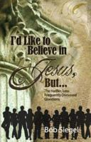 I'd Like to Believe in Jesus But...The Harder, Less Frequently Discussed Questions 1593523084 Book Cover
