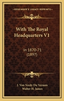With The Royal Headquarters V1: In 1870-71 1017904715 Book Cover