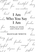 I Am Who You Say I Am: Finding Your Identity Amid a Chaotic Mind 1665713755 Book Cover